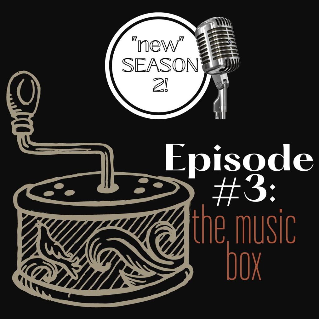 New Podcast Season 2, Episode  #3: The Music Box