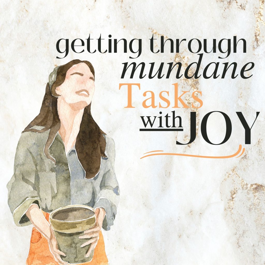 How I Get Through Mundane Tasks With Joy