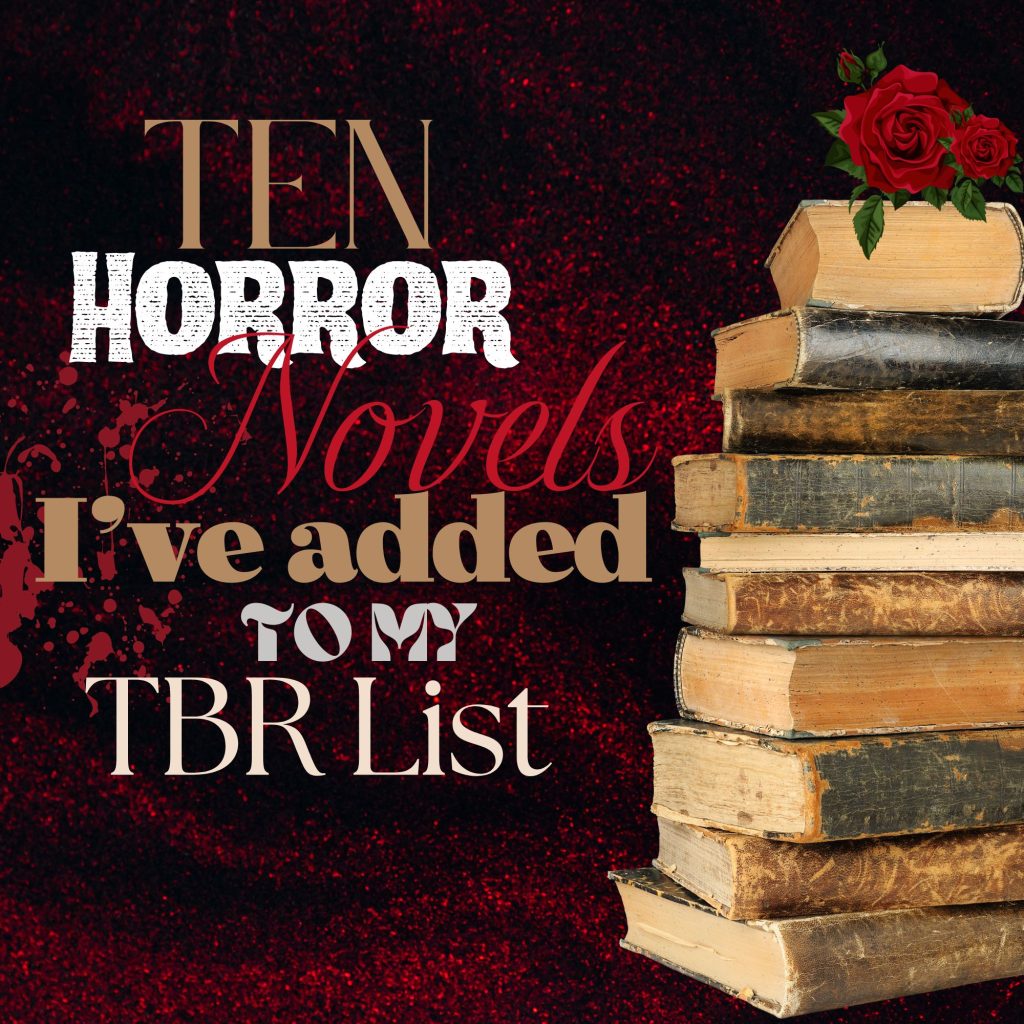 Ten Horror Novels I’ve Added to My TBR List!