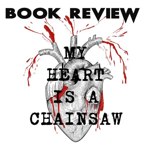 BOOK REVIEW: My Heart Is A Chainsaw